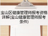 宝山区健康管理师报考资格详解(宝山健康管理师报考条件)
