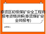 奉贤区初级煤矿安全工程师报考资格详解(奉贤煤矿安全师报考)