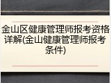 金山区健康管理师报考资格详解(金山健康管理师报考条件)