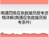 南通四级应急救援员报考资格详解(南通应急救援员报考条件)