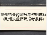 荆州执业药师报考资格详解(荆州执业药师报考条件)