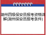 湖州四级保安员报考资格详解(湖州保安员报考条件)