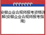 安徽企业合规师报考资格详解(安徽企业合规师报考指南)