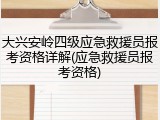 大兴安岭四级应急救援员报考资格详解(应急救援员报考资格)