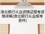 淮北银行从业资格证报考资格详解(淮北银行从业报考条件)