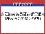 连云港劳务员证在哪里报考(连云港劳务员证报考)