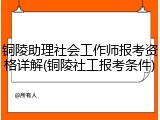 铜陵助理社会工作师报考资格详解(铜陵社工报考条件)