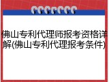 佛山专利代理师报考资格详解(佛山专利代理报考条件)