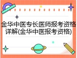 金华中医专长医师报考资格详解(金华中医报考资格)