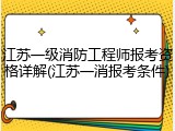 江苏一级消防工程师报考资格详解(江苏一消报考条件)