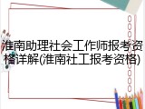 淮南助理社会工作师报考资格详解(淮南社工报考资格)