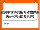绍兴主管护师报考资格详解(绍兴护师报考条件)