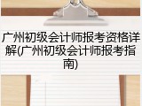 广州初级会计师报考资格详解(广州初级会计师报考指南)