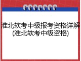 淮北软考中级报考资格详解(淮北软考中级资格)