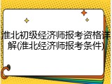 淮北初级经济师报考资格详解(淮北经济师报考条件)
