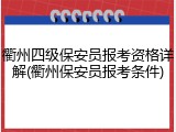 衢州四级保安员报考资格详解(衢州保安员报考条件)