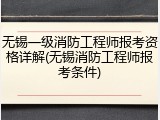 无锡一级消防工程师报考资格详解(无锡消防工程师报考条件)