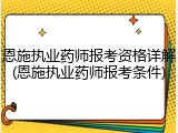 恩施执业药师报考资格详解(恩施执业药师报考条件)