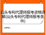 汕头专利代理师报考资格详解(汕头专利代理师报考条件)