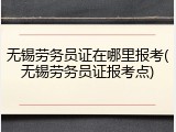 无锡劳务员证在哪里报考(无锡劳务员证报考点)