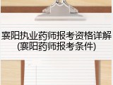 襄阳执业药师报考资格详解(襄阳药师报考条件)