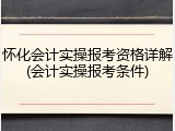 怀化会计实操报考资格详解(会计实操报考条件)