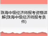 珠海中级经济师报考资格详解(珠海中级经济师报考条件)