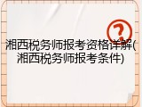 湘西税务师报考资格详解(湘西税务师报考条件)