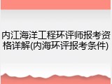内江海洋工程环评师报考资格详解(内海环评报考条件)