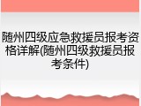 随州四级应急救援员报考资格详解(随州四级救援员报考条件)