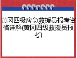 黄冈四级应急救援员报考资格详解(黄冈四级救援员报考)