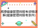 湘潭健康管理师报考资格详解(健康管理师报考条件)