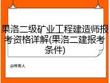 果洛二级矿业工程建造师报考资格详解(果洛二建报考条件)