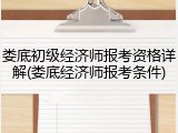 娄底初级经济师报考资格详解(娄底经济师报考条件)