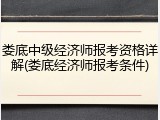 娄底中级经济师报考资格详解(娄底经济师报考条件)