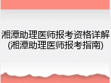 湘潭助理医师报考资格详解(湘潭助理医师报考指南)