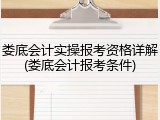 娄底会计实操报考资格详解(娄底会计报考条件)