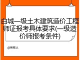 白城一级土木建筑造价工程师证报考具体要求(一级造价师报考条件)
