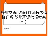 随州交通运输环评师报考资格详解(随州环评师报考条件)