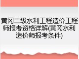 黄冈二级水利工程造价工程师报考资格详解(黄冈水利造价师报考条件)