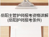 岳阳主管护师报考资格详解(岳阳护师报考条件)