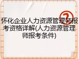 怀化企业人力资源管理师报考资格详解(人力资源管理师报考条件)
