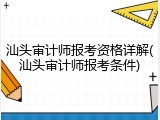 汕头审计师报考资格详解(汕头审计师报考条件)