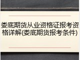娄底期货从业资格证报考资格详解(娄底期货报考条件)