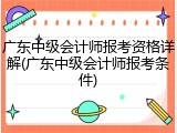 广东中级会计师报考资格详解(广东中级会计师报考条件)