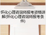 怀化心理咨询师报考资格详解(怀化心理咨询师报考条件)
