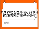 张家界助理医师报考资格详解(张家界医师报考条件)