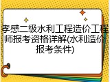 孝感二级水利工程造价工程师报考资格详解(水利造价报考条件)