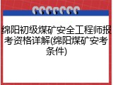绵阳初级煤矿安全工程师报考资格详解(绵阳煤矿安考条件)