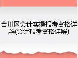 合川区会计实操报考资格详解(会计报考资格详解)